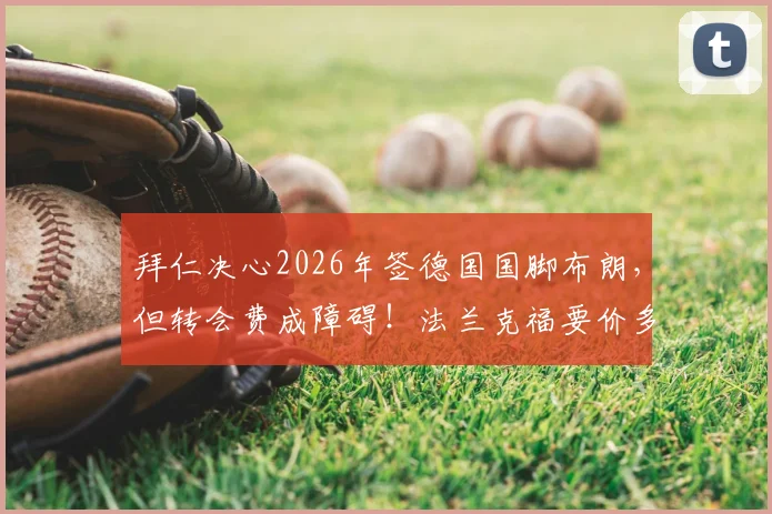 拜仁决心2026年签德国国脚布朗,但转会费成障碍!法兰克福要价多少?拜仁B计划是谁?