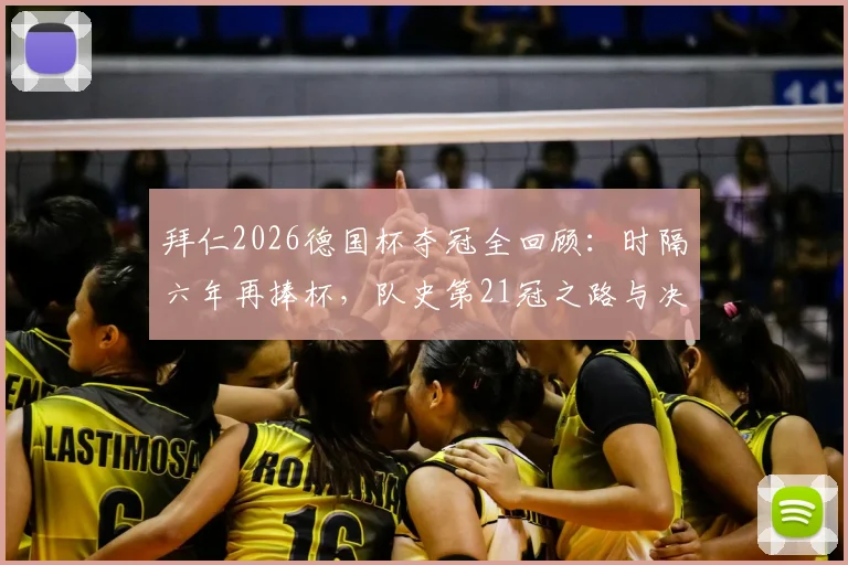 拜仁2026德国杯夺冠全回顾：时隔六年再捧杯，队史第21冠之路与决赛阵容深度解析