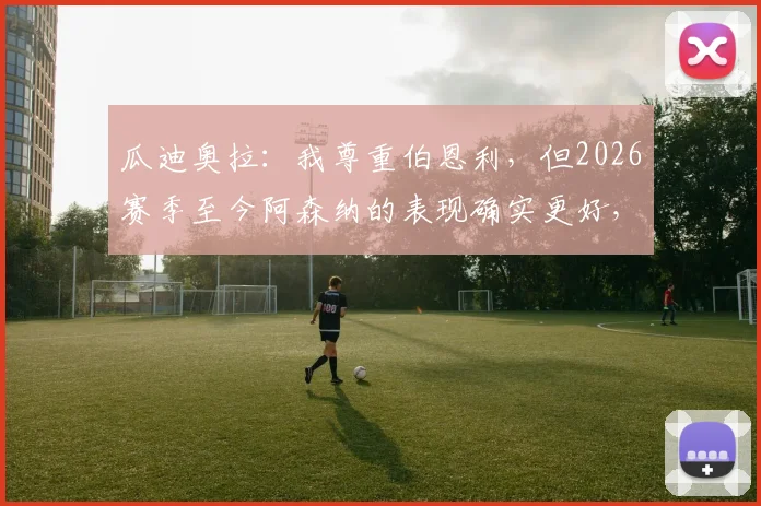 瓜迪奥拉：我尊重伯恩利，但2026赛季至今阿森纳的表现确实更好，英超格局有何新变化？