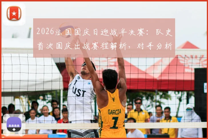 2026法国国庆日迎战半决赛：队史首次国庆出战赛程解析，对手分析与赛事前瞻指南