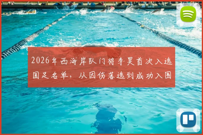 2026年西海岸队门将李昊首次入选国足名单，从因伤落选到成功入围的历程分析