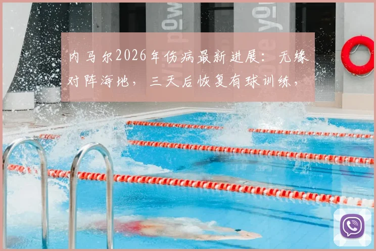 内马尔2026年伤病最新进展：无缘对阵海地，三天后恢复有球训练，巴西队世预赛阵容受何影响？